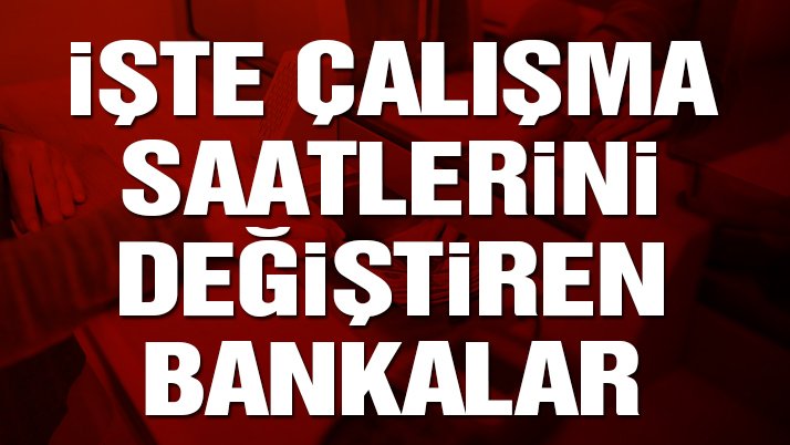 Son dakika… İşte çalışma saatlerini değiştiren bankalar!