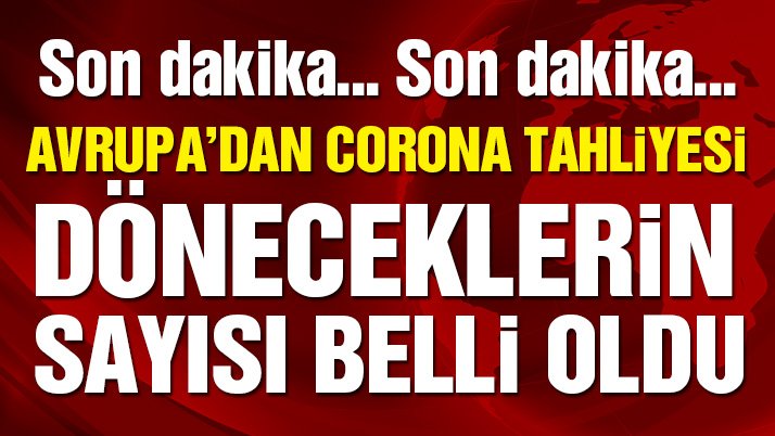 Son dakika: Avrupa’dan corona virüsü tahliyesi! Yurda dönecek Türk vatandaşlarının sayısı belli oldu