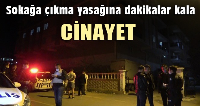 Sokağa çıkma yasağına dakikalar kala cinayet