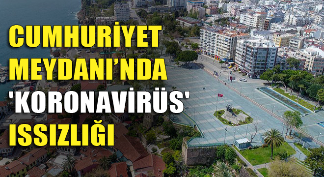 Cumhuriyet Meydanı’nda ‘koronavirüs’ ıssızlığı