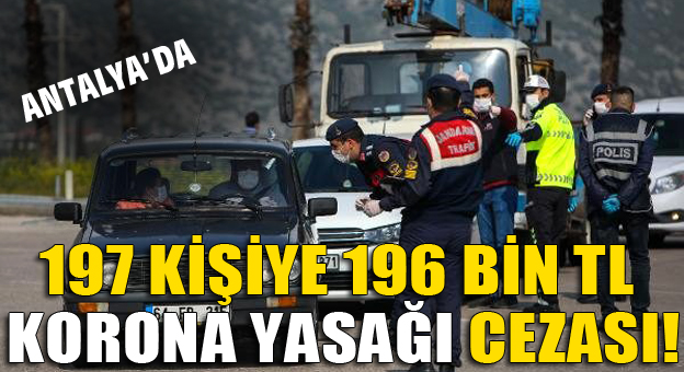 Antalya’da 197 kişiye 196 bin TL korona yasağı cezası