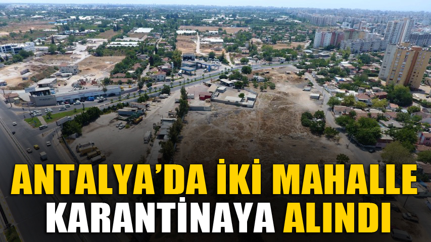 Antalya’da iki mahallede karantina uygulaması