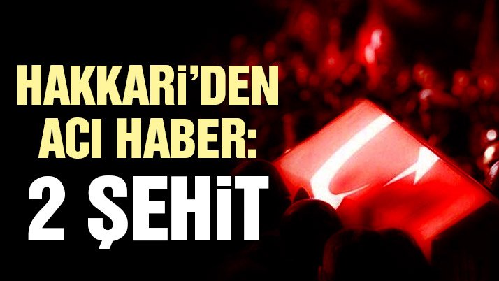 Hakkari’den acı haber: 2 şehit!