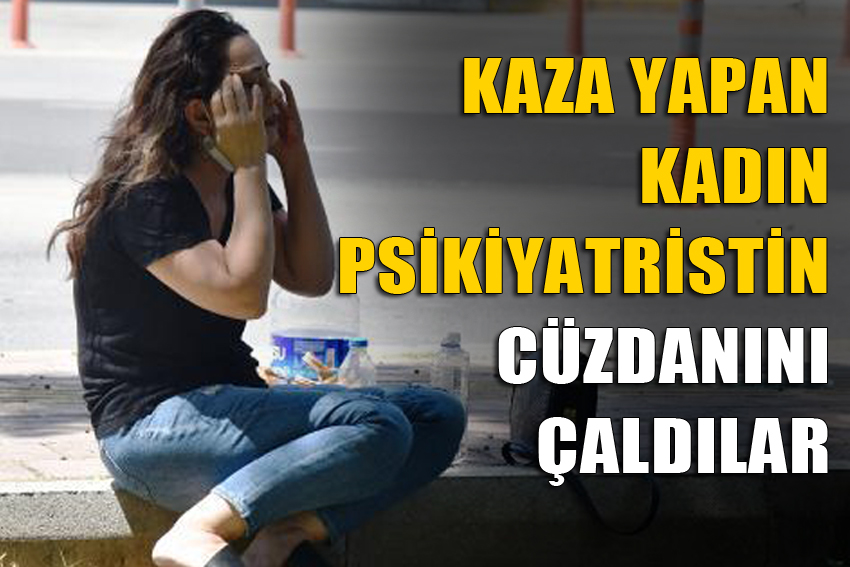 Kaza yapan kadın psikiyatristin cüzdanı çalındı