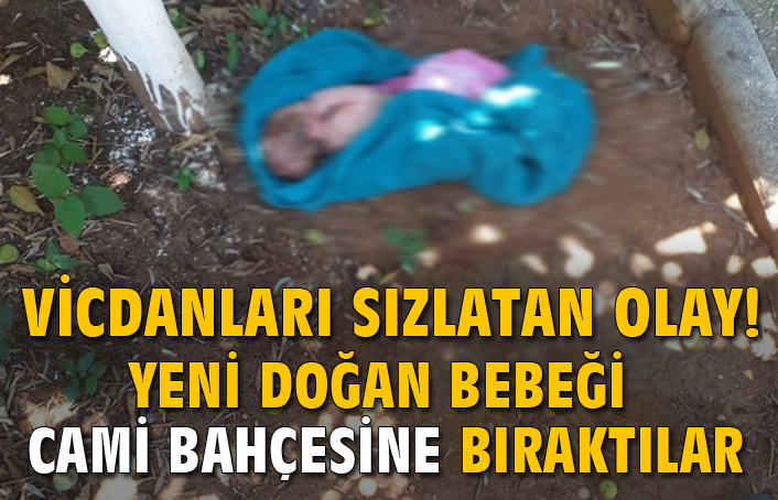 Antalya’da vicdanları sızlatan olay: Yeni doğan bebeği cami bahçesine bıraktılar