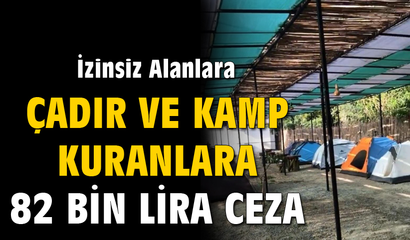 İzinsiz alanlara çadır ve kamp kuranlara 82 bin lira ceza