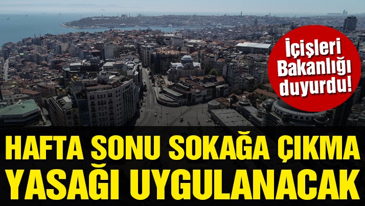 Son dakika… Hafta sonu sokağa çıkma yasağı uygulanacak!