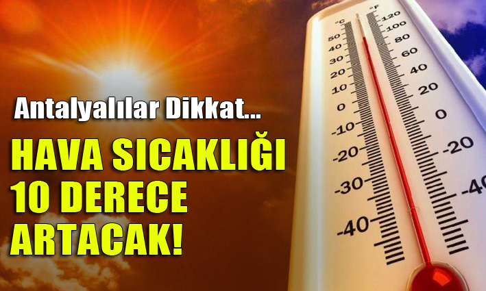 Antalya’da hava sıcaklığı 10 derece artacak