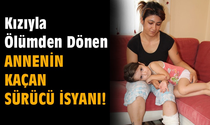 Kızıyla ölümden dönen annenin kaçan sürücü isyanı