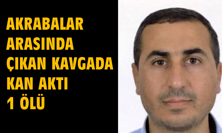 Akrabalar arasında çıkan kavgada kan aktı: 1 ölü