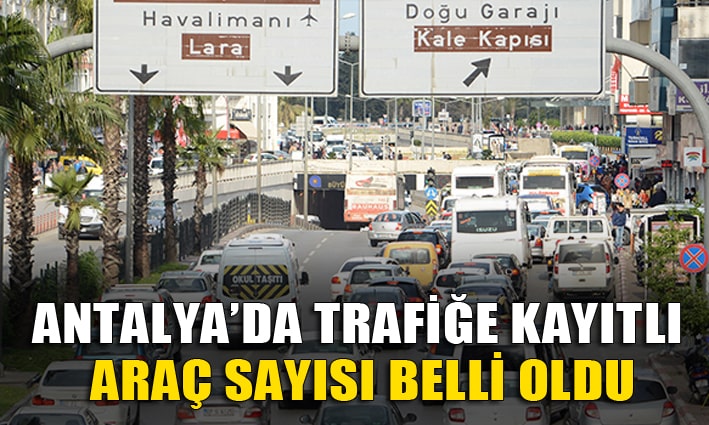 Antalya’da trafiğe kayıtlı araç sayısı belli oldu!