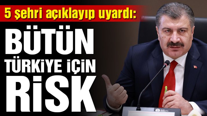 Bakan Koca 5 ilin adını verip uyardı: Tüm Türkiye için risk…