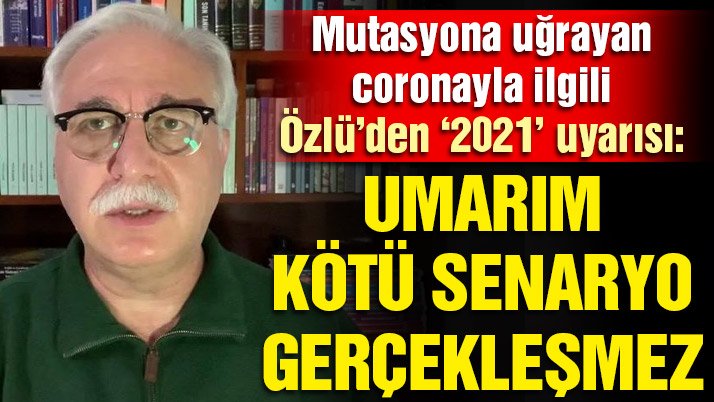 Mutasyona uğrayan coronayla ilgili Tevfik Özlü’den uyarı: Umarım kötü senaryo gerçekleşmez