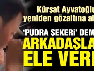 Kürşat Ayvatoğlu yeniden gözaltına alındı! Yalanını arkadaşları bozdu