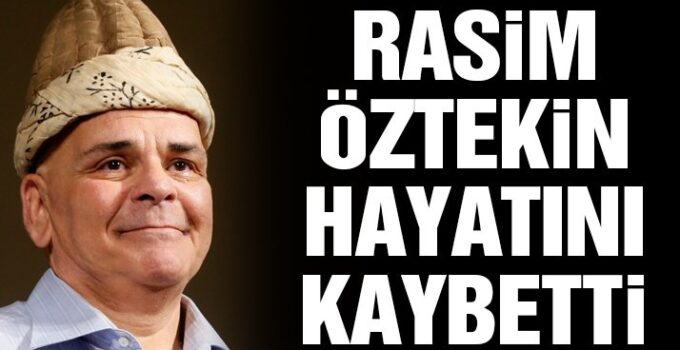 Rasim Öztekin hayatını kaybetti