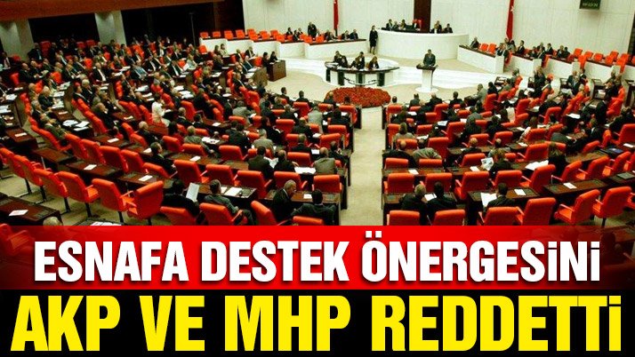 Esnafa destek önergesi AKP ve MHP oylarıyla reddedildi