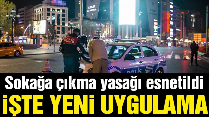 Sokağa çıkma yasağı esnetildi! İşte yeni uygulama