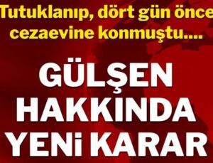 Gülşen hakkında tahliye kararı