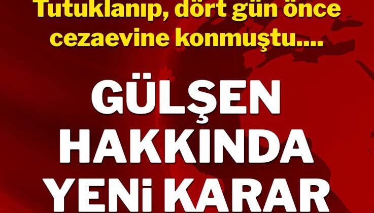 Gülşen hakkında tahliye kararı